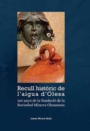 RECULL HISTÒRIC DE L'AIGUA D'OLESA. 150 ANYS DE LA FUNDACIÓ DE LA SOCIETAT MINER